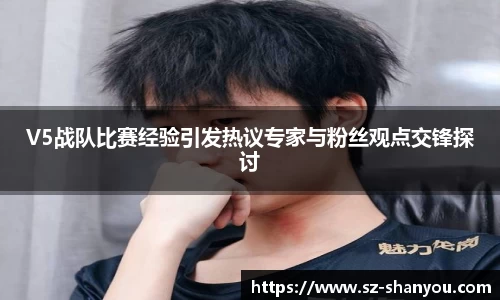 V5战队比赛经验引发热议专家与粉丝观点交锋探讨