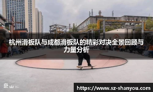 杭州滑板队与成都滑板队的精彩对决全景回顾与力量分析