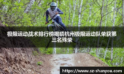 极限运动战术排行榜揭晓杭州极限运动队荣获第三名殊荣
